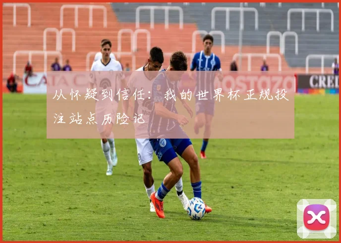 从怀疑到信任：我的世界杯正规投注站点历险记