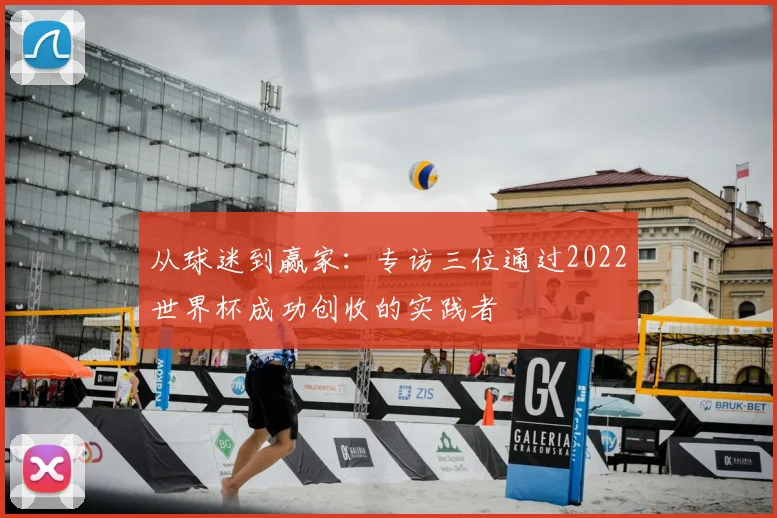 从球迷到赢家:专访三位通过2022世界杯成功创收的实践者